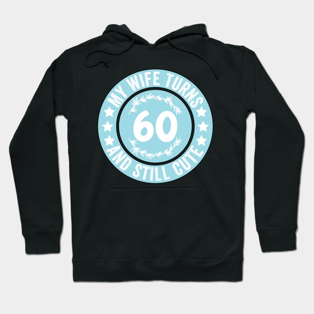 My Wife Turns 60 And Still Cute Funny birthday quote Hoodie by shopcherroukia